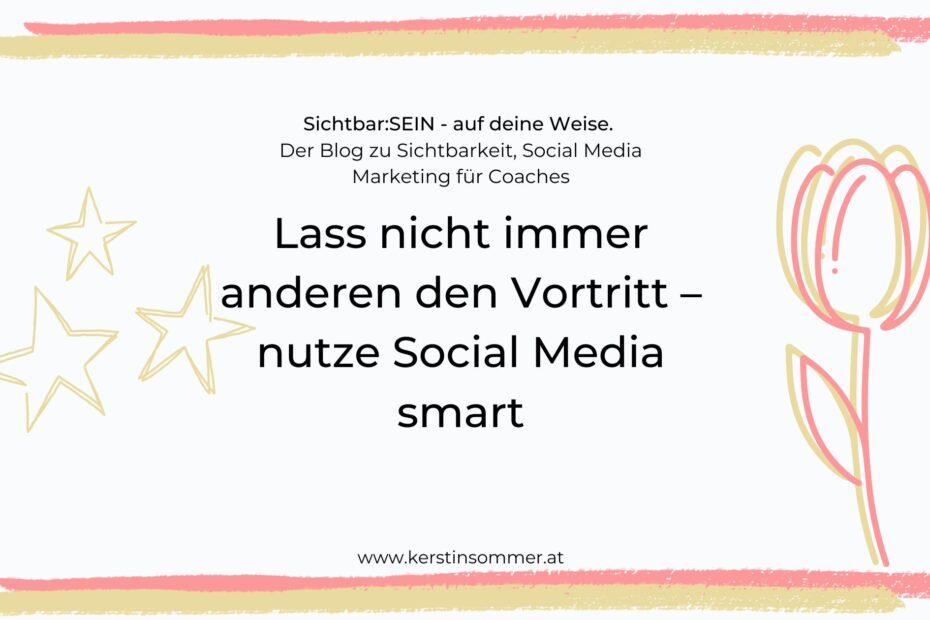 Lass nicht den anderen immer den Vortritt - nutze Social media smart